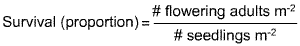 survival (proportion) = ((# of flowering adults m^-2)/(# of seedlings m^-2))