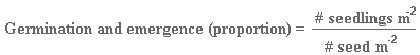 germination and emergence (proportion) = ((# of seedlings m^-2)/(# of seed m^-2))